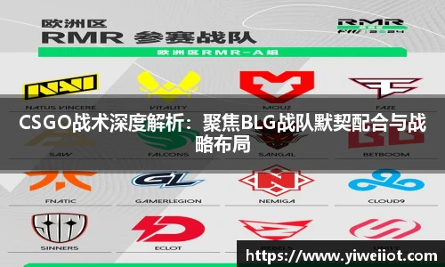 CSGO战术深度解析：聚焦BLG战队默契配合与战略布局